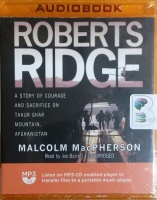 Roberts Ridge - A Story of Courage and Sacrifice on Takur Ghar Mountain, Afghanistan written by Malcolm MacPherson performed by Joe Barrett on MP3 CD (Unabridged)